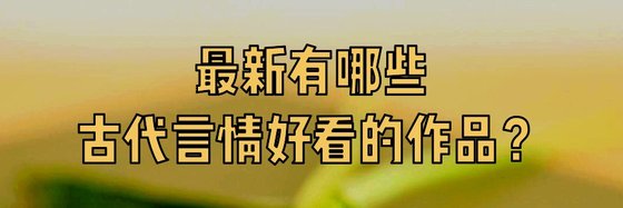 最新有哪些寵文、古代言情和重生好看的作品？